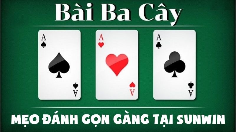 Cách Chơi 3 Cây - Mẹo Đánh Gọn Gàng Tại Sunwin
