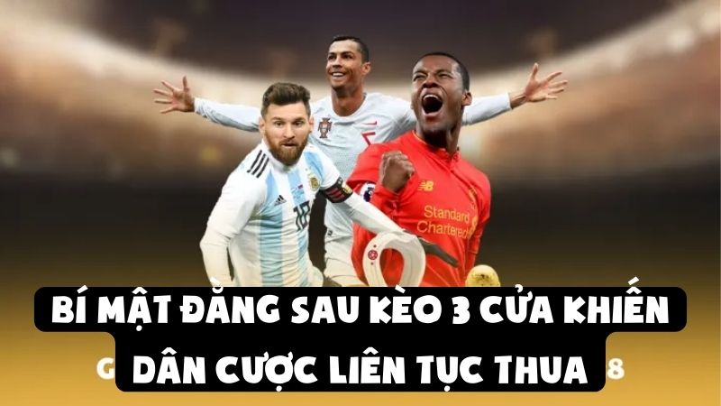 Bí Mật Đằng Sau Kèo 3 Cửa Khiến Dân Cược Liên Tục Thua