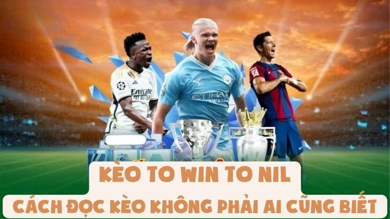 Kèo To Win To Nil | Cách Đọc Kèo Không Phải Ai Cũng Biết