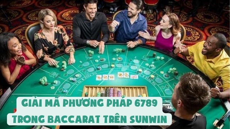 Giải Mã Phương Pháp 6789 Trong Baccarat Trên Sunwin